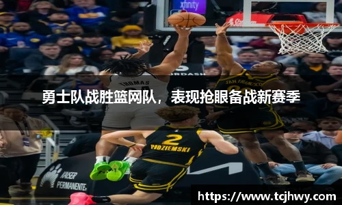 勇士队战胜篮网队，表现抢眼备战新赛季