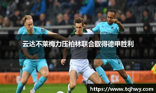 云达不莱梅力压柏林联合取得德甲胜利