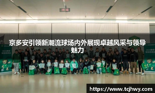 京多安引领新潮流球场内外展现卓越风采与领导魅力