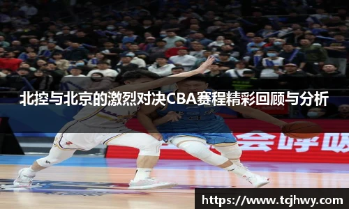 北控与北京的激烈对决CBA赛程精彩回顾与分析