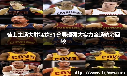 骑士主场大胜猛龙31分展现强大实力全场精彩回顾